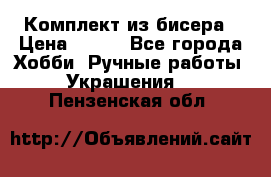 Комплект из бисера › Цена ­ 400 - Все города Хобби. Ручные работы » Украшения   . Пензенская обл.
